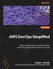 AWS DevOps Simplified. Build a solid foundation in AWS to deliver enterprise-grade software solutions at scale