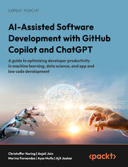AI-Assisted Software Development with GitHub Copilot and ChatGPT. A guide to optimizing developer productivity in machine learning, data science, and app and low code development