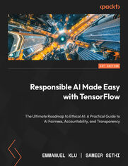 Responsible AI Made Easy with TensorFlow. The Ultimate Roadmap to Ethical AI: A Practical Guide to AI Fairness, Accountability, and Transparency