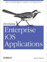 Developing Enterprise iOS Applications. iPhone and iPad Apps for Companies and Organizations