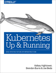 Kubernetes: Up and Running. Dive into the Future of Infrastructure