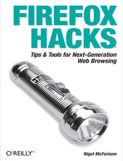 Firefox Hacks. Tips & Tools for Next-Generation Web Browsing