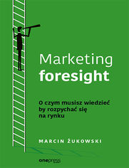 Marketing foresight. O czym musisz wiedzieć by rozpychać się na rynku