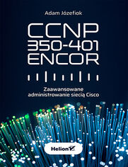 CCNP 350-401 ENCOR. Zaawansowane administrowanie sieci