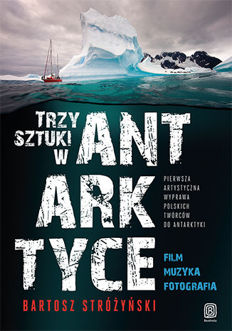 Ebook Trzy Sztuki w Antarktyce. Pierwsza artystyczna wyprawa polskich twórców do Antarktyki