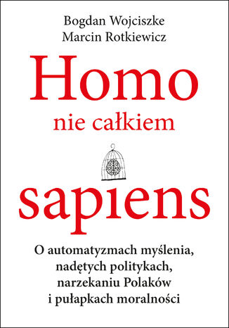 Ebook Homo nie całkiem sapiens. O automatyzmach myślenia, nadętych politykach, narzekaniu Polaków i pułapkach moralności