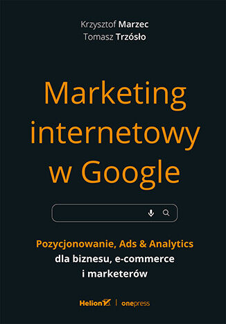  Marketing internetowy w Google. Pozycjonowanie, Ads & Analytics dla biznesu, e-commerce, marketerów 
