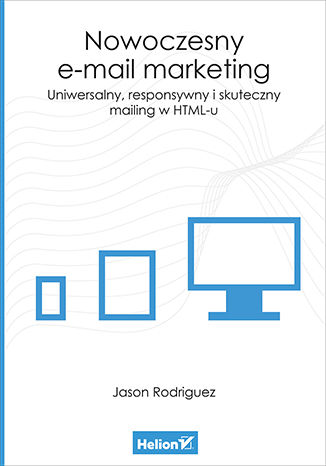 Nowoczesny e-mail marketing. Uniwersalny, responsywny i skuteczny mailing w HTML-u