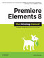 Premiere Elements 8: The Missing Manual. The Missing Manual