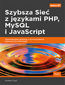 Szybsza Sieć z językami PHP, MySQL i JavaScript. Zaawansowane aplikacje z wykorzystaniem najnowszych technologii