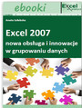 Excel 2007 - nowa obsługa i innowacje w grupowaniu danych (E-book)
