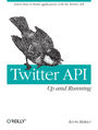 Twitter API: Up and Running. Learn How to Build Applications with the Twitter API