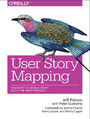 User Story Mapping. Discover the Whole Story, Build the Right Product