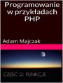 Programowanie w przykładach PHP Część 2: Tablice i Funkcje