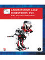 Laboratorium LEGO Mindstorms EV3. Buduj, programuj i eksperymentuj