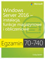 Egzamin 70-740: Windows Server 2016 - Instalacja, funkcje magazynowe i obliczeniowe. Instalacja, funkcje magazynowe i obliczeniowe