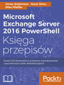 Microsoft Exchange Server 2016 PowerShell. Księga przepisów. Niezawodne przepisy automatyzowania czasochłonnych zadań administracyjnych