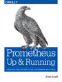 Prometheus: Up & Running. Infrastructure and Application Performance Monitoring