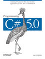 Programming C# 5.0. Building Windows 8, Web, and Desktop Applications for the .NET 4.5 Framework
