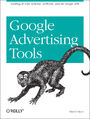 Google Advertising Tools. Cashing in with AdSense, AdWords, and the Google APIs