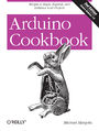 Arduino Cookbook. Recipes to Begin, Expand, and Enhance Your Projects. 2nd Edition