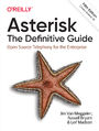 Asterisk: The Definitive Guide. Open Source Telephony for the Enterprise. 5th Edition
