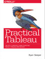 Practical Tableau. 100 Tips, Tutorials, and Strategies from a Tableau Zen Master
