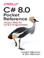 C# 8.0 Pocket Reference. Instant Help for C# 8.0 Programmers