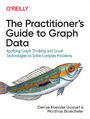 The Practitioner's Guide to Graph Data. Applying Graph Thinking and Graph Technologies to Solve Complex Problems