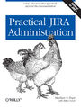 Practical JIRA Administration. Using JIRA Effectively: Beyond the Documentation