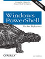 Windows PowerShell Pocket Reference. Portable Help for PowerShell Scripters. 2nd Edition