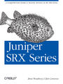 Juniper SRX Series. A Comprehensive Guide to Security Services on the SRX Series