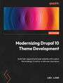 Modernizing Drupal 10 Theme Development. Build fast, responsive Drupal websites with custom theme design to deliver a rich user experience