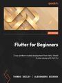 Flutter for Beginners. Cross-platform mobile development from Hello World! to app release with Flutter 3.10 and Dart 3 - Third Edition