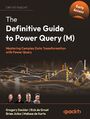 The Definitive Guide to Power Query (M). Mastering Complex Data Transformation with Power Query