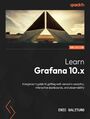 Learn Grafana 10.x. A beginner&#x2019;s guide to getting well-versed in analytics, interactive dashboards, and observability - Second Edition