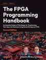 The FPGA Programming Handbook. An Essential Guide to FPGA Design for Transforming Your Ideas into Hardware Using SystemVerilog and VHDL - Second Edition