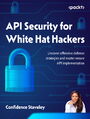 API Security for White Hat Hackers. Uncover offensive defense strategies and master secure API implementation