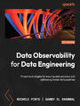 Data Observability for Data Engineering. Proactive strategies for ensuring data accuracy and addressing broken data pipelines