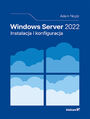 Microsoft Windows Server 2022. Instalacja i konfiguracja