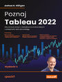 Poznaj Tableau 2022. Wizualizacja danych, interaktywna analiza danych i umiej