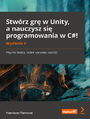 Stwórz grę w Unity, a nauczysz się programowania w C#! Pisanie kodu, które sprawia radość. Wydanie V