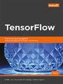 TensorFlow. 13 praktycznych projektów wykorzystujących uczenie maszynowe